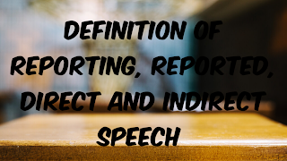 Reporting, Reported, Direct and Indirect Speech