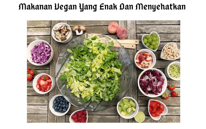 6 Makanan Vegan Yang Enak Dan Menyehatkan - Waktunya Anda Tahu