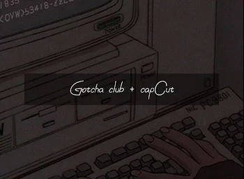 gotcha club + capCut