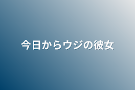 今日からウジの彼女