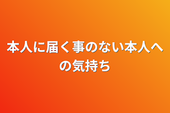 本人に届く事のない本人への気持ち