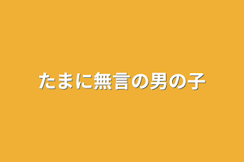 たまに無言の男の子