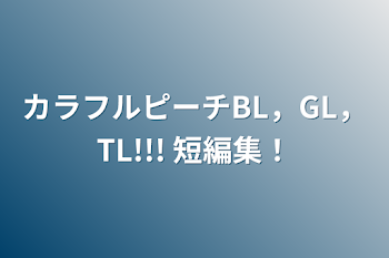 「カラフルピーチBL，GL，TL!!!   短編集！」のメインビジュアル