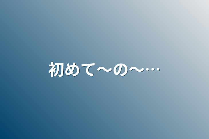 「初めて〜の〜…」のメインビジュアル