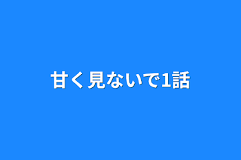 甘く見ないで1話