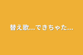 替え歌...できちゃた...