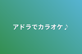 アドラでカラオケ♪