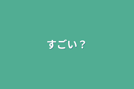 すごい？