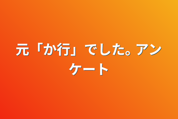 「元「か行」でした｡ アンケート」のメインビジュアル