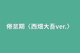 倦怠期〈西畑大吾ver.〉