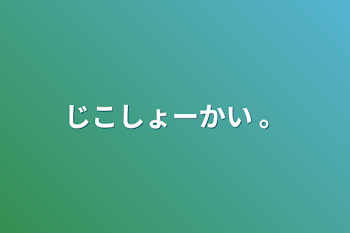 じこしょーかい 。