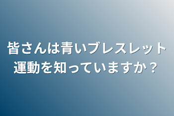 「皆さんは青いブレスレット運動を知っていますか？」のメインビジュアル