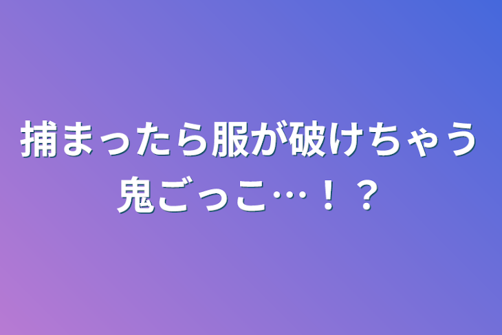 「捕まったら服が破けちゃう鬼ごっこ…！？」のメインビジュアル