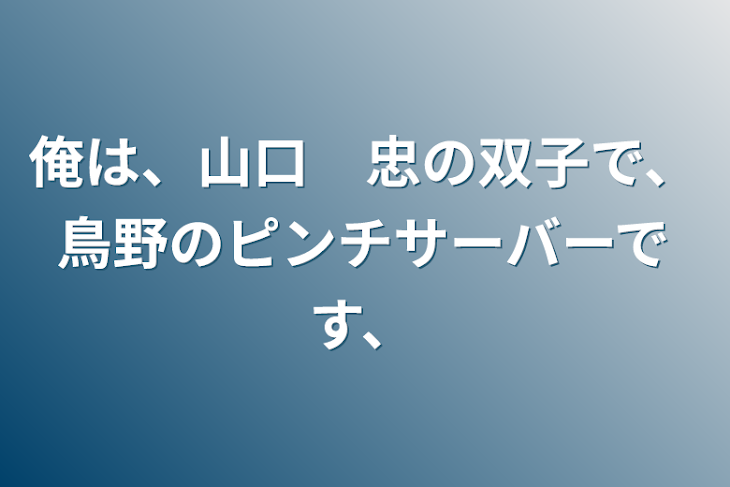 「俺は、山口　忠の双子で、鳥野のピンチサーバーです、」のメインビジュアル