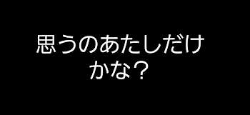 あたしだけかな？