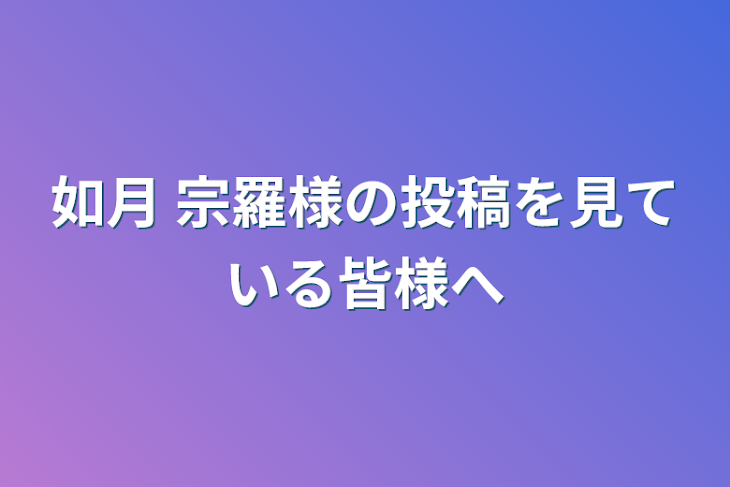 「如月 宗羅様の投稿を見ている皆様へ」のメインビジュアル