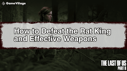 The Last of Us Part II - Defeating the Rat King and Effective Weapons