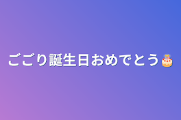 ごごり誕生日おめでとう🎂