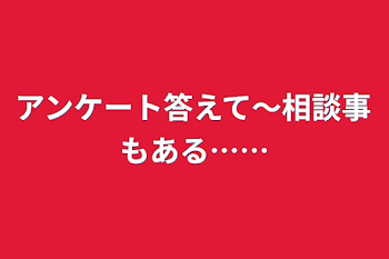 「アンケート答えて〜相談事もある……」のメインビジュアル