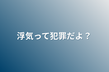 浮気って犯罪だよ？