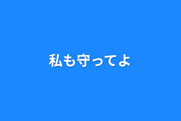 私も守ってよ