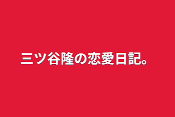 「三ツ谷隆の恋愛日記。」のメインビジュアル