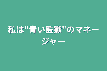 私は"青い監獄"のマネージャー