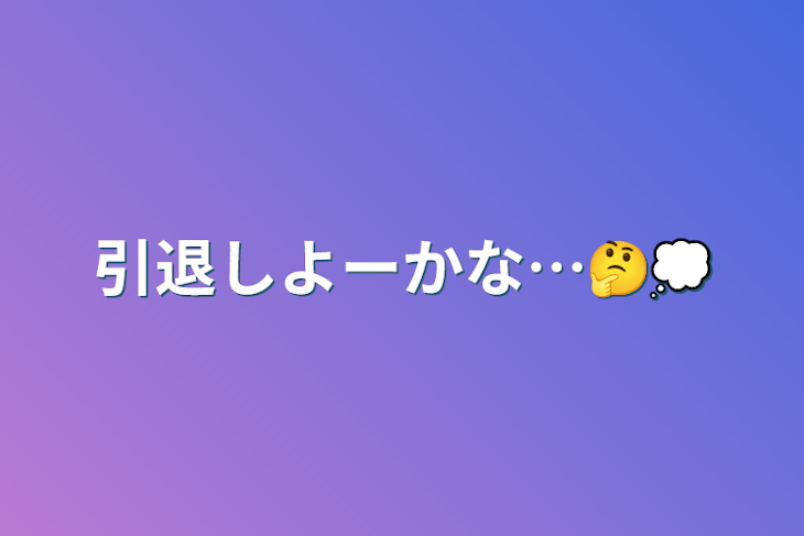 「引退しよーかな…🤔💭」のメインビジュアル