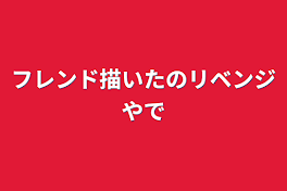 フレンド描いたのリベンジやで