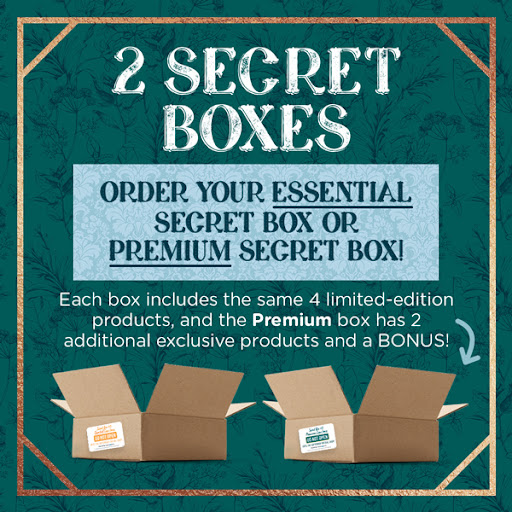 2 Secret Boxes: Order your Essential Secret Box or Premium Secret Box. Each box includes the same 4 limited-edition products, and the Premium box has 2 additional exclusive products and a bonus.