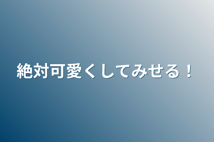 「絶対可愛くしてみせる！」のメインビジュアル