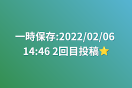 一時保存:2022/02/06 14:46   2回目投稿⭐️