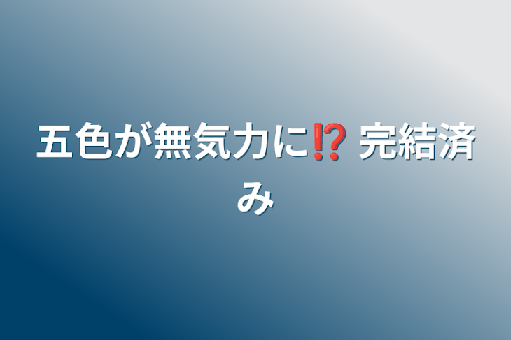 「五色が無気力に⁉︎ 完結済み」のメインビジュアル