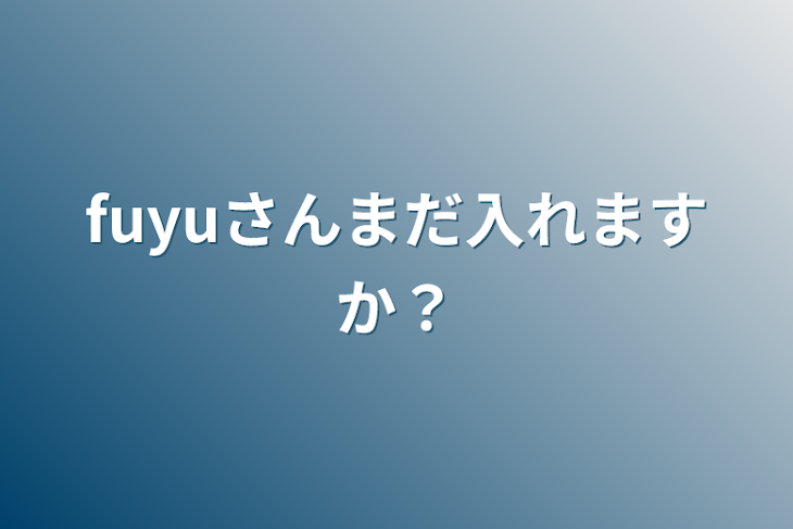 「fuyuさんまだ入れますか？」のメインビジュアル