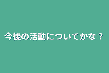 今後の活動についてかな？