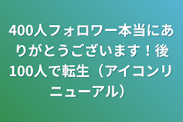 400人フォロワー本当にありがとうございます！後100人で転生（アイコンリニューアル）