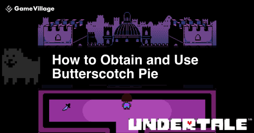 undertale_How to Obtain and Use Butterscotch Pie