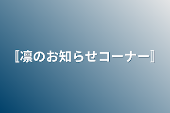 〚凛のお知らせコーナー〛