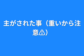 「主がされた事（重いから注意⚠️）」のメインビジュアル