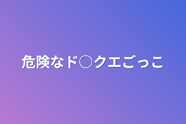 危険なド○クエごっこ