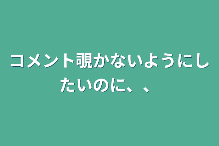 「コメント覗かないようにしたいのに、、」のメインビジュアル