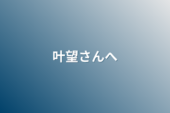 「叶望さんへ」のメインビジュアル