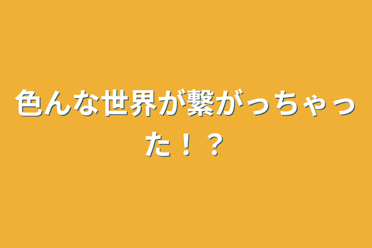 「色んな世界が繋がっちゃった！？」のメインビジュアル