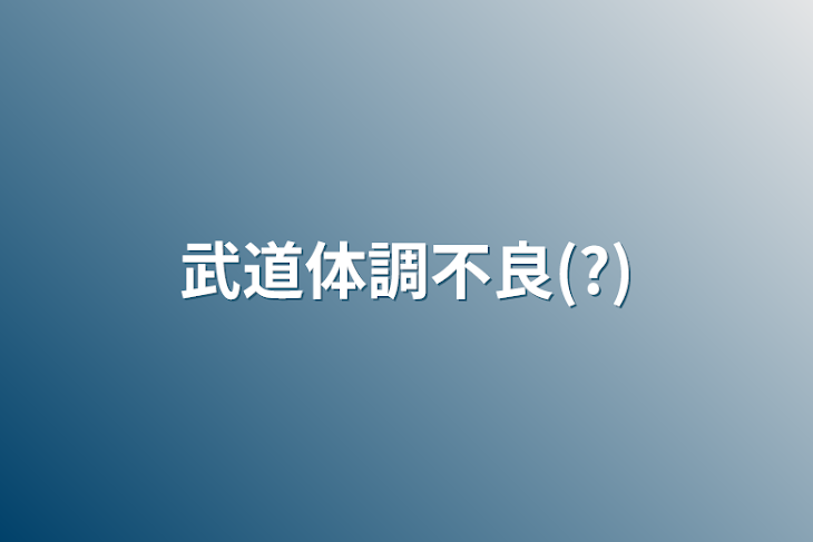 「武道体調不良(?)」のメインビジュアル