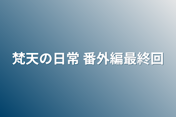 梵天の日常 番外編最終回