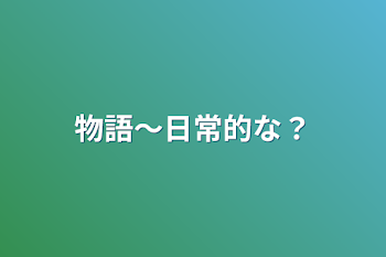 物語〜日常的な？