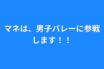 マネは、男子バレーに参戦します！！