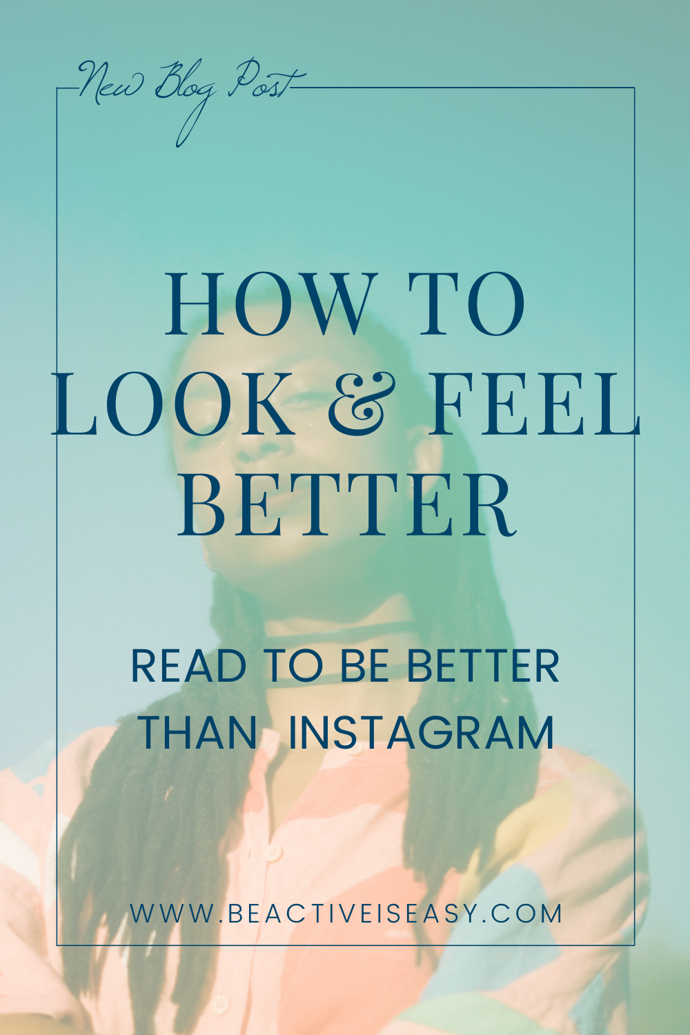 how to look good and feel better than Instagram poster with girl smiling in the background