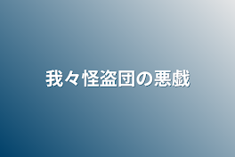 我々怪盗団の悪戯