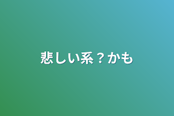 悲しい系？かも